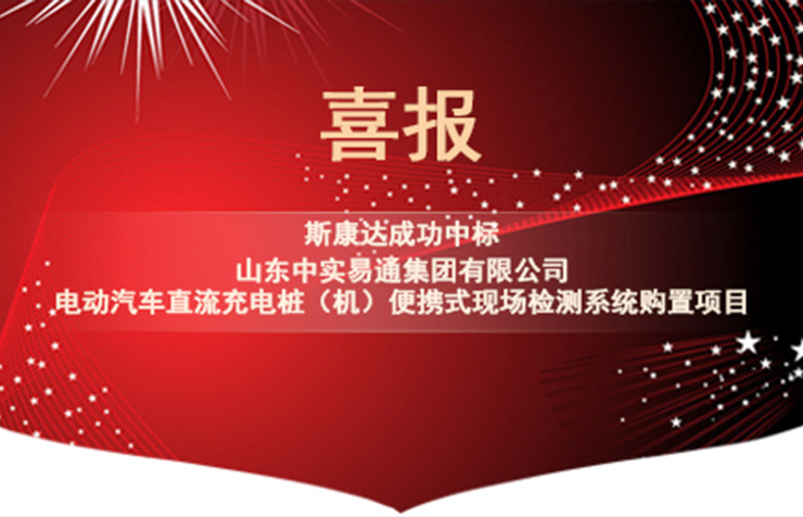 喜报|斯康达电子中标“山东中实易通集团有限公司电动汽车直流充电桩（机）便携式现场检测系统购置”